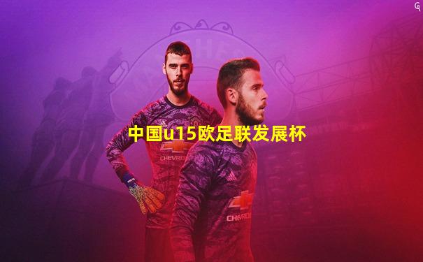 中国u15欧足联发展杯